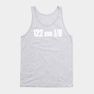 122 and an 8? Where da heck is 122 and 1/8th? Tank Top